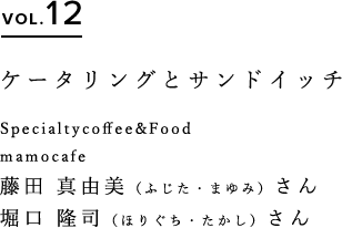 VOL.12 ケータリングとサンドイッチ Specialtycoffee&Food mamocafe  藤田 真由美さん 堀口 隆司さん