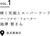 VOL.1 輝く笑顔とスーパーフード パーソナル・トレーナー 池澤智さん 東京港区