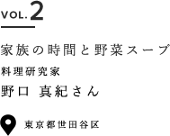 VOL.2 家族の時間と野菜スープ 料理研究家 野口 真紀さん 東京都世田谷区